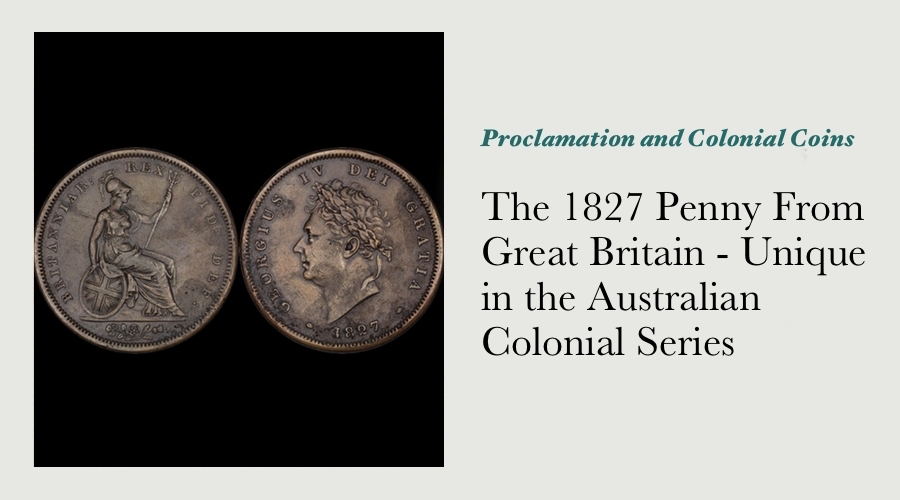 The 1827 Penny From Great Britain - Unique in the Australian Colonial Series