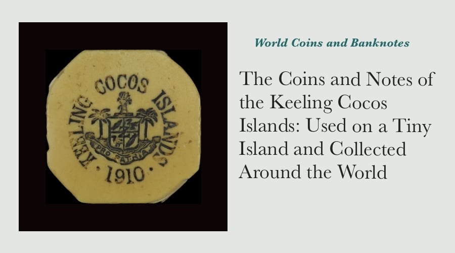 The Coins and Notes of the Keeling Cocos Islands: Used on a Tiny Island and Collected Around the World